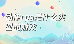 动作rpg是什么类型的游戏