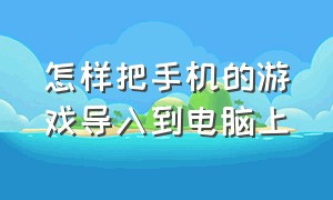 怎样把手机的游戏导入到电脑上