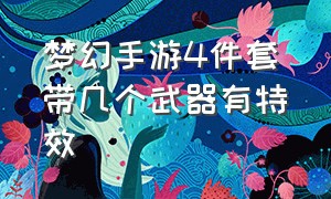 梦幻手游4件套带几个武器有特效