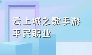 云上城之歌手游平民职业