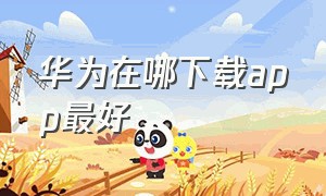 华为在哪下载app最好（华为地图app官方版下载）