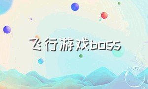 飞行游戏boss（飞行游戏合集）