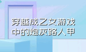 穿越成乙女游戏中的炮灰路人甲