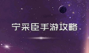 宁采臣手游攻略（手游28星宿之影攻略）