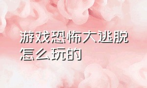 游戏恐怖大逃脱怎么玩的