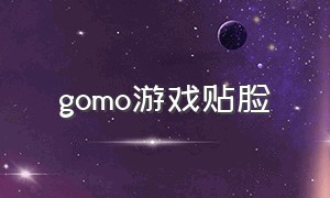 gomo游戏贴脸