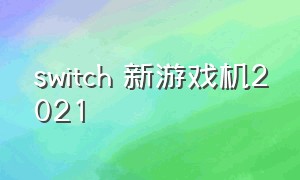 switch 新游戏机2021