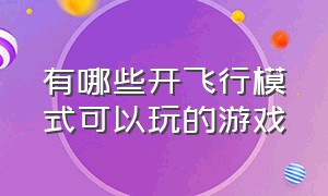 有哪些开飞行模式可以玩的游戏（飞行模式也能玩的单机游戏）