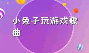 小兔子玩游戏歌曲（小兔子游戏背景纯音乐）