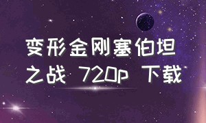 变形金刚塞伯坦之战 720p 下载