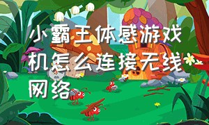 小霸王体感游戏机怎么连接无线网络