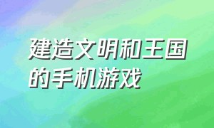 建造文明和王国的手机游戏