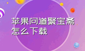 苹果问道聚宝斋怎么下载