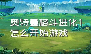 奥特曼格斗进化1怎么开始游戏