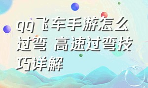 qq飞车手游怎么过弯 高速过弯技巧详解