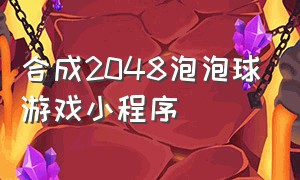 合成2048泡泡球游戏小程序