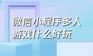 微信小程序多人游戏什么好玩