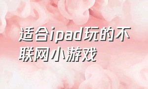 适合ipad玩的不联网小游戏