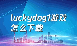 luckydog1游戏怎么下载