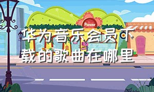 华为音乐会员下载的歌曲在哪里