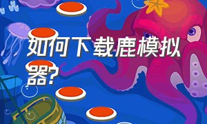 如何下载鹿模拟器?