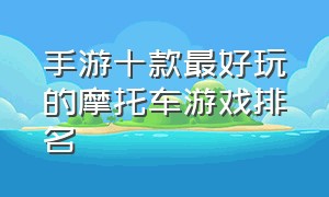 手游十款最好玩的摩托车游戏排名