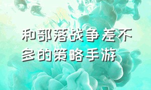 和部落战争差不多的策略手游