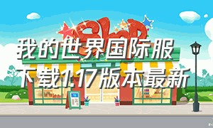 我的世界国际服下载1.17版本最新