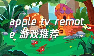 apple tv remote 游戏推荐（apple tv双人游戏推荐）