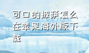 可口的披萨怎么在苹果海外版下载