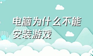 电脑为什么不能安装游戏