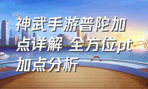 神武手游普陀加点详解 全方位pt加点分析