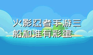 火影忍者手游三船和谁有彩蛋