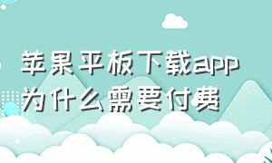 苹果平板下载app为什么需要付费