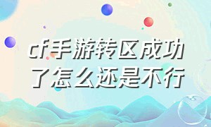 cf手游转区成功了怎么还是不行