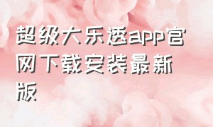超级大乐透app官网下载安装最新版（大乐透app下载安装手机版官方）