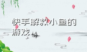 快手解救小鱼的游戏