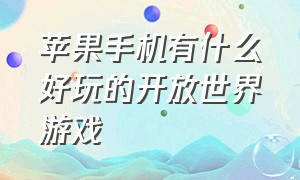 苹果手机有什么好玩的开放世界游戏