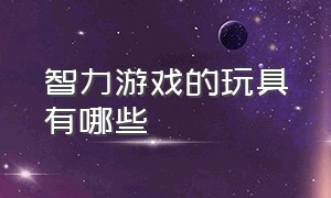 智力游戏的玩具有哪些（5岁孩子智力玩具游戏排行榜）