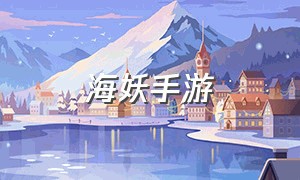 海妖手游（手游为什么没有海妖）