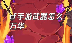 cf手游武器怎么万华