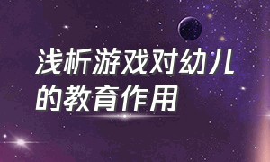 浅析游戏对幼儿的教育作用