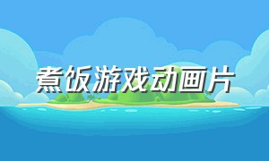 煮饭游戏动画片