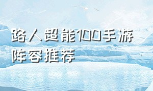 路人超能100手游阵容推荐