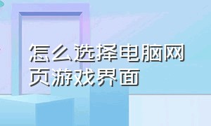 怎么选择电脑网页游戏界面