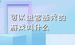 可以进宫选秀的游戏叫什么