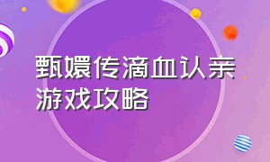 甄嬛传滴血认亲游戏攻略