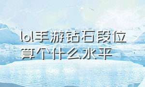 lol手游钻石段位算个什么水平