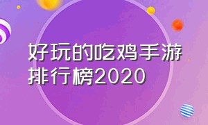 好玩的吃鸡手游排行榜2020