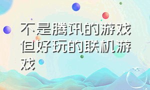 不是腾讯的游戏但好玩的联机游戏